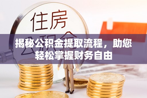 广德揭秘公积金提取流程，助您轻松掌握财务自由