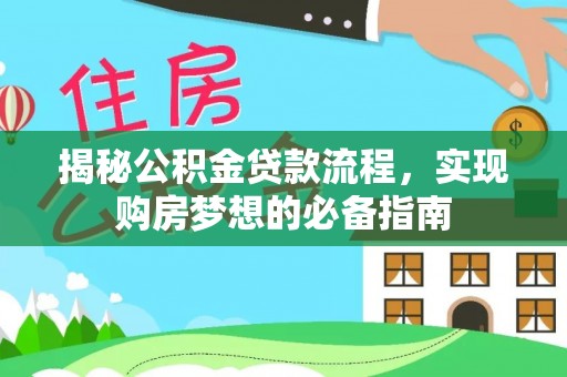 广德揭秘公积金贷款流程，实现购房梦想的必备指南