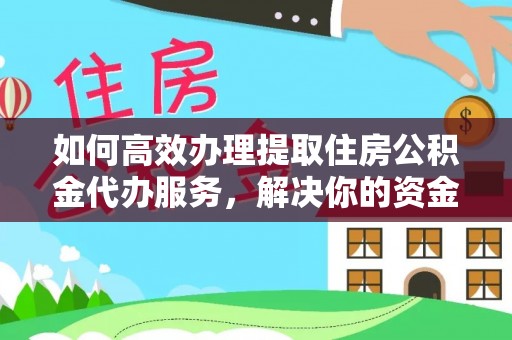 广德如何高效办理提取住房公积金代办服务，解决你的资金需求