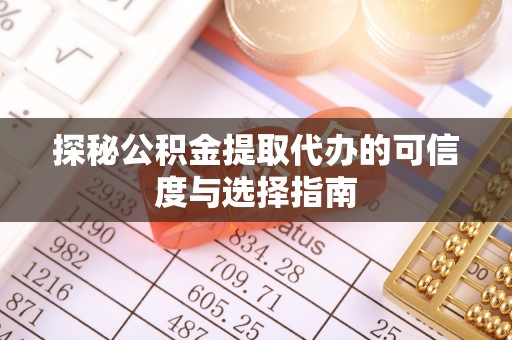 广德探秘公积金提取代办的可信度与选择指南