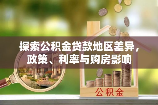 广德探索公积金贷款地区差异，政策、利率与购房影响