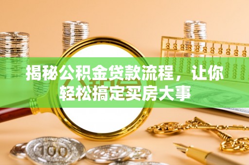 广德揭秘公积金贷款流程，让你轻松搞定买房大事