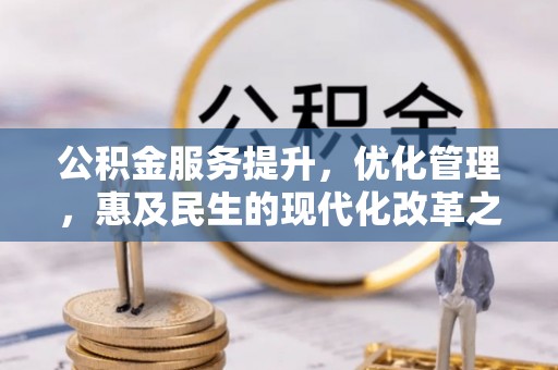 广德公积金服务提升，优化管理，惠及民生的现代化改革之路