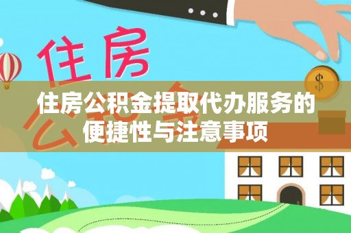 广德住房公积金提取代办服务的便捷性与注意事项