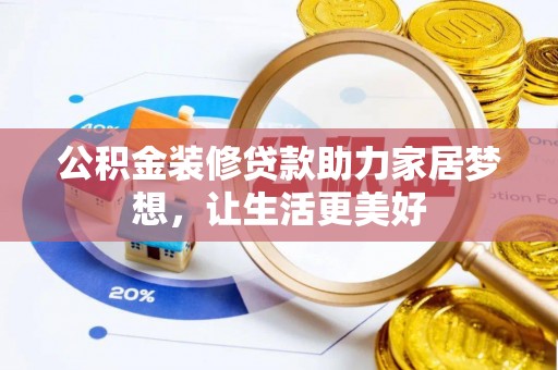 广德公积金装修贷款助力家居梦想，让生活更美好