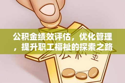 广德公积金绩效评估，优化管理，提升职工福祉的探索之路