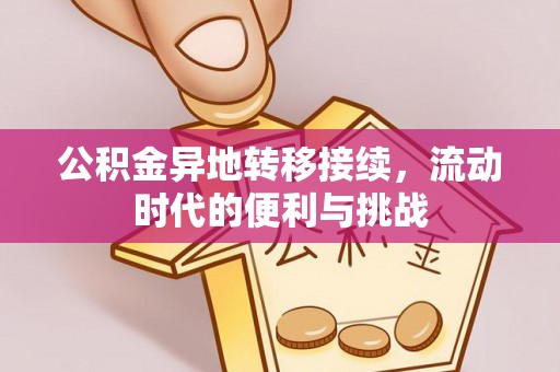 广德公积金异地转移接续，流动时代的便利与挑战