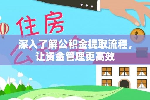 广德深入了解公积金提取流程，让资金管理更高效
