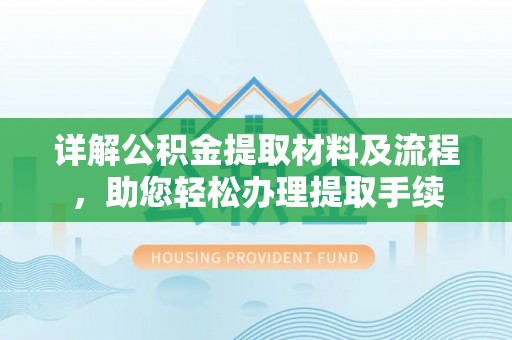 广德详解公积金提取材料及流程，助您轻松办理提取手续