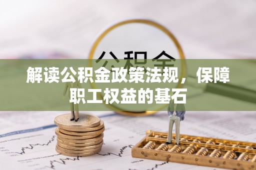 广德解读公积金政策法规，保障职工权益的基石