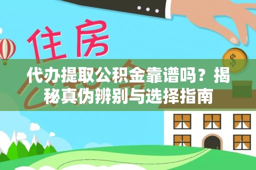 广德代办提取公积金靠谱吗？揭秘真伪辨别与选择指南