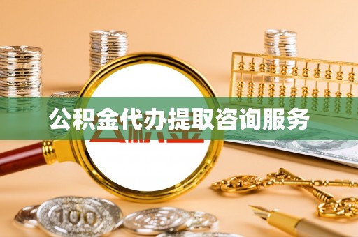 广德公积金代办提取咨询服务
