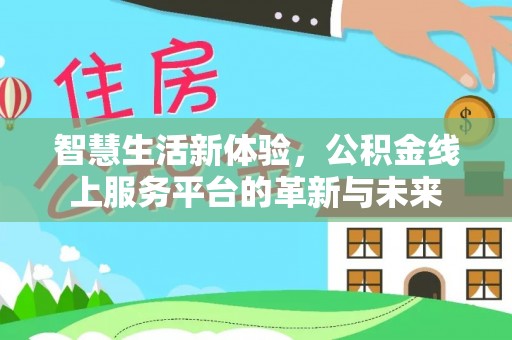 广德智慧生活新体验，公积金线上服务平台的革新与未来