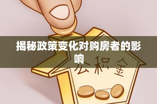 广德揭秘政策变化对购房者的影响