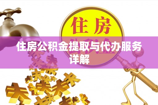 广德住房公积金提取与代办服务详解
