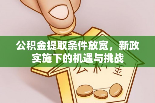 广德公积金提取条件放宽，新政实施下的机遇与挑战