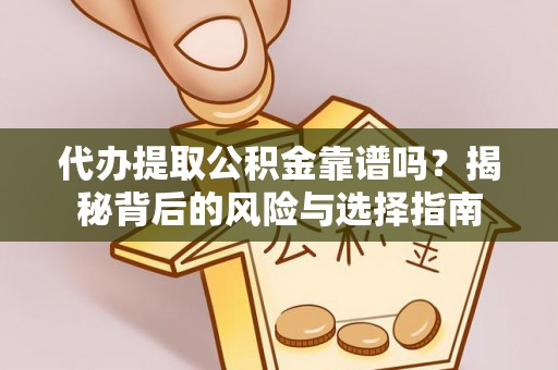 广德代办提取公积金靠谱吗？揭秘背后的风险与选择指南