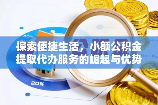 广德探索便捷生活，小额公积金提取代办服务的崛起与优势