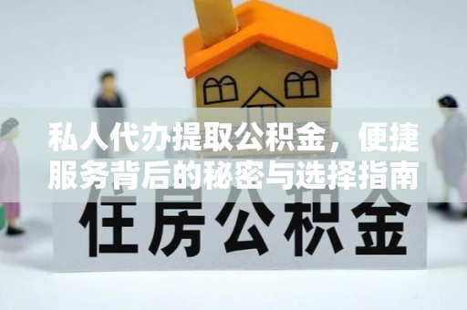 广德私人代办提取公积金，便捷服务背后的秘密与选择指南