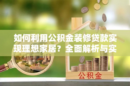 广德如何利用公积金装修贷款实现理想家居？全面解析与实用建议
