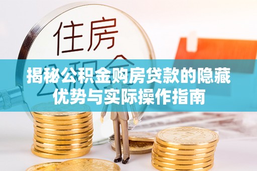 广德揭秘公积金购房贷款的隐藏优势与实际操作指南