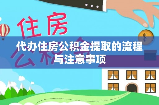 广德代办住房公积金提取的流程与注意事项