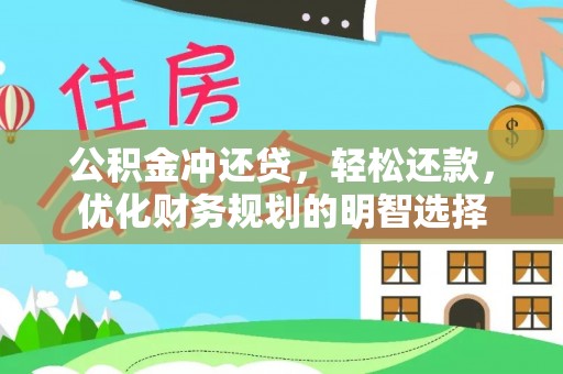 广德公积金冲还贷，轻松还款，优化财务规划的明智选择