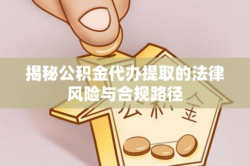 广德揭秘公积金代办提取的法律风险与合规路径