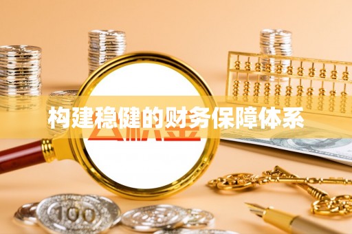 广德构建稳健的财务保障体系