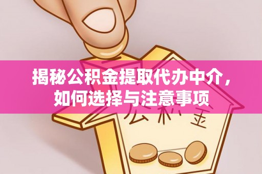 广德揭秘公积金提取代办中介，如何选择与注意事项