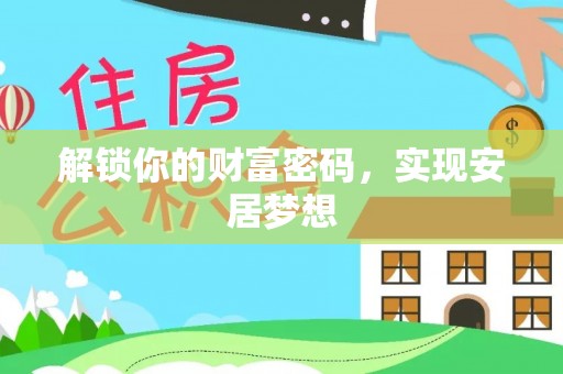 广德解锁你的财富密码，实现安居梦想