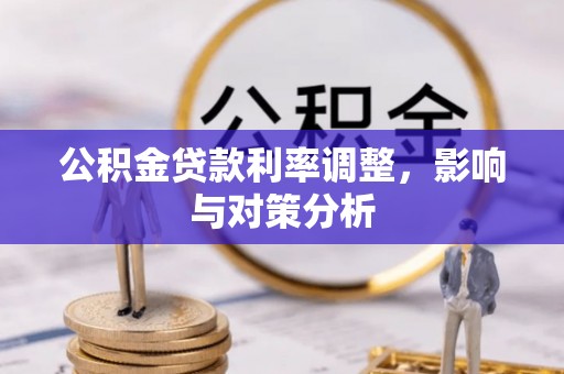 广德公积金贷款利率调整，影响与对策分析