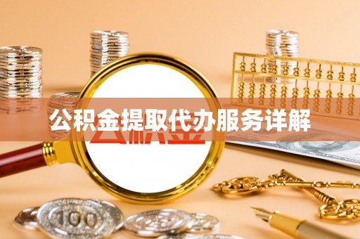 广德公积金提取代办服务详解