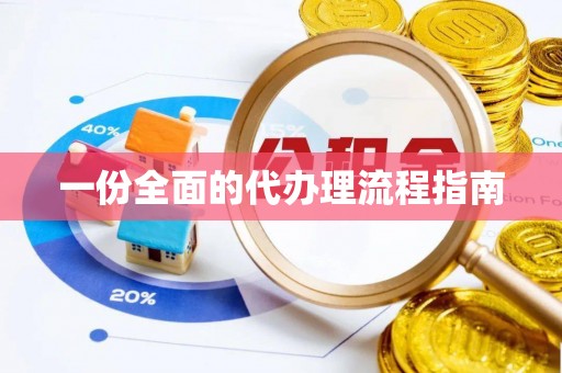 广德一份全面的代办理流程指南