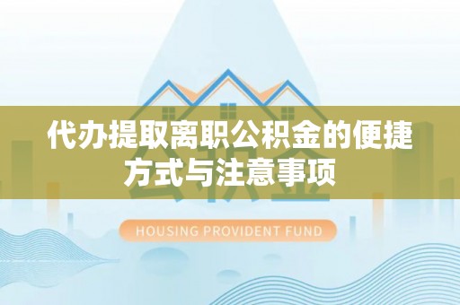 广德代办提取离职公积金的便捷方式与注意事项