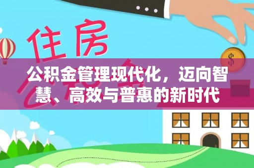 广德公积金管理现代化，迈向智慧、高效与普惠的新时代