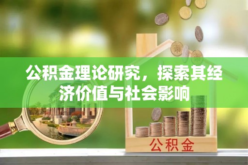 广德公积金理论研究，探索其经济价值与社会影响
