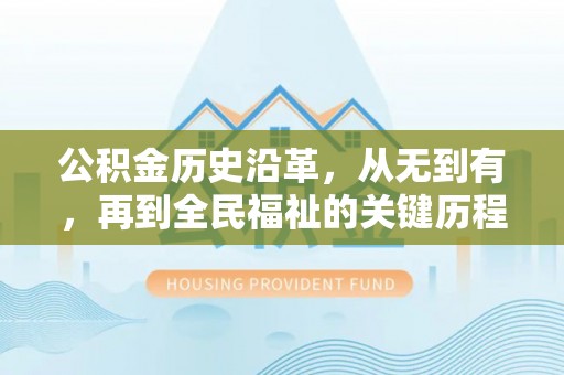 广德公积金历史沿革，从无到有，再到全民福祉的关键历程