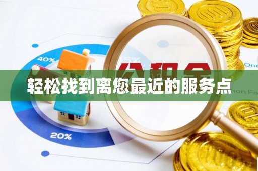 广德轻松找到离您最近的服务点