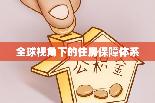 广德全球视角下的住房保障体系