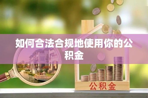 广德如何合法合规地使用你的公积金