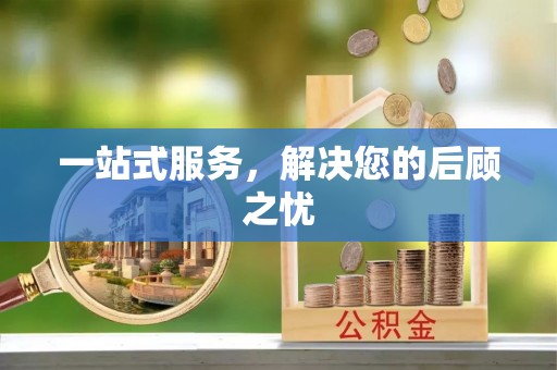 广德一站式服务，解决您的后顾之忧